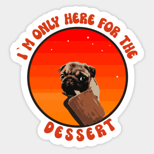 I am only here for the dessert cute pug puppy dog lover sarcastic Sticker